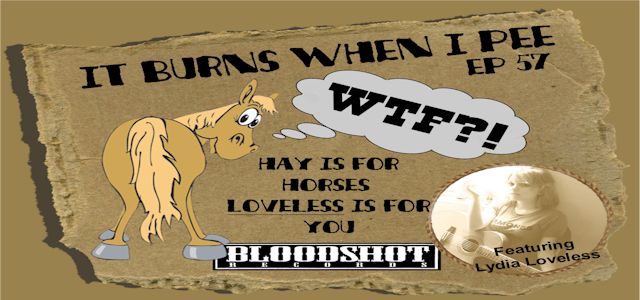 It Burns When I Pee Episode #0057 “Hay Is For Horses, Loveless Is For You”