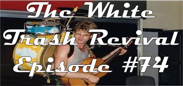 The White Trash Revival Episode #0074 “The One Man Band Show”